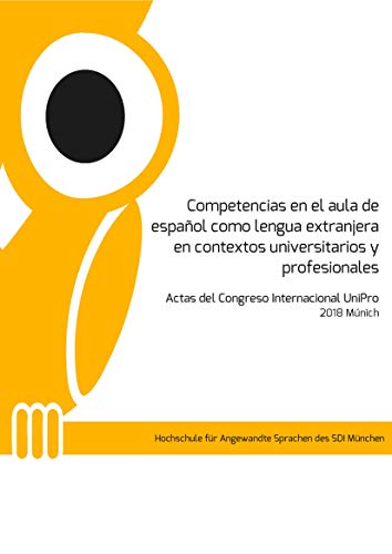 Competencias en el aula de español como lengua extranjera en contextos universitarios y profesionales: Actas del Congreso Internacional UniPro 2018 Múnich