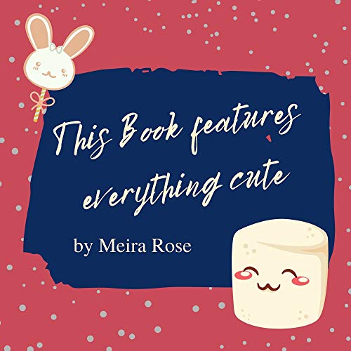 Cuteness Overload- This Book Features Everything CUTE That Will Make You Feel Better: Keep Calm And Go Through The Pages RELAX (English Edition)
