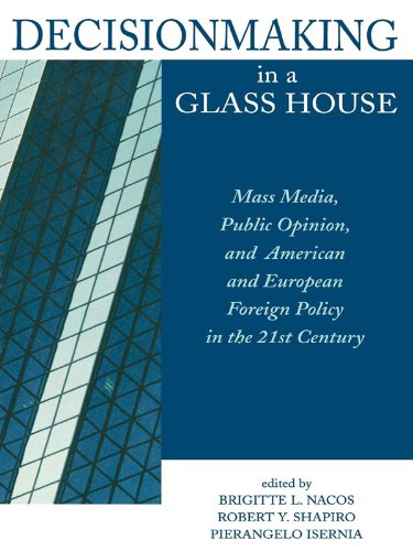 Decisionmaking in a Glass House: Mass Media, Public Opinion, and American and European Foreign Policy in the 21st Century (English Edition)