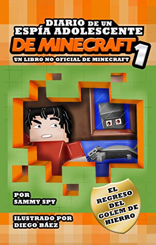 Diario De Un Espía Adolescente De Minecraft 1: “El Regreso Del Golem De Hierro”: (Un libro no oficial de Minecraft) Una Aventura Desternillante para niños ... de 6-12 Años (Sam Spy's Minecraft Books)