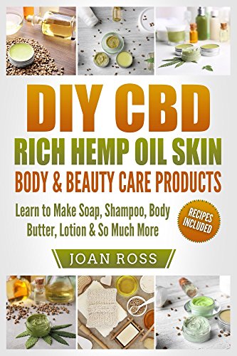 DIY CBD Rich Hemp Oil Skin, Body & Beauty Care Products: Learn to Make Soap, Shampoo, Body Butter, Lotion & So Much More (English Edition)