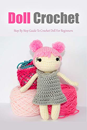 Doll Crochet: Step By Step Guide to Crochet Doll for Beginners: Perfect Gift for Kids (English Edition)