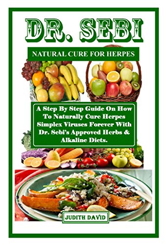 DR. SEBI NATURAL CURE FOR HERPES: A Step By Step Guide On How To Naturally Cure Herpes Simplex Viruses Forever With Dr. Sebi’s Approved Herbs & Alkaline Diets. (English Edition)