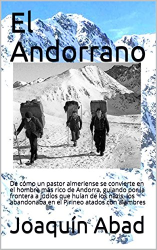 El Andorrano: De cómo un pastor almeriense se convierte en el hombre más rico de Andorra, guiando por la frontera a  judíos que huían de los nazis, los abandonaba en el Pirineo atados con alambres