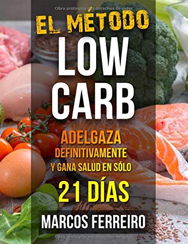 EL MÉTODO LOW CARB: ADELGAZA DEFINITIVAMENTE Y GANA SALUD EN SÓLO 21 DÍAS