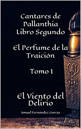 El Perfume de la Traición: Tomo I: El Viento del Delirio (Cantares de Pallanthia nº 2)