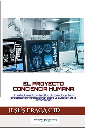 EL PROYECTO CONCIENCIA HUMANA: UN ESTUDIO MÉDICO-CIENTÍFICO PILOTO MULTICENTRUM PROSPECTIVO INTERDISCIPLINAR SOBRE LA CUESTIÓN DE LA INMORTALIDAD