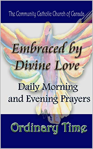 Embraced by Divine Love: Daily Morning and Evening Prayers (Ordinary Time) (English Edition)