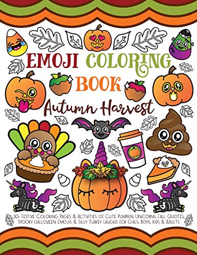 Emoji Coloring Book Autumn Harvest: 30+ Festive Coloring Pages & Activities of Cute Pumpkin Unicorns, Fall Quotes, Spooky Halloween Emojis & Silly Turkey Laughs for Girls, Boys, Kids & Adults