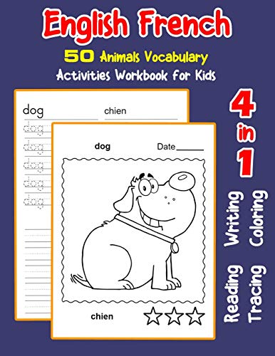 English French 50 Animals Vocabulary Activities Workbook for Kids: 4 in 1 reading writing tracing and coloring worksheets (English Activities Book for Children)
