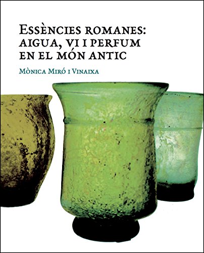 Essències romanes: aigua, vi i perfum en el món antic (Catalan Edition)