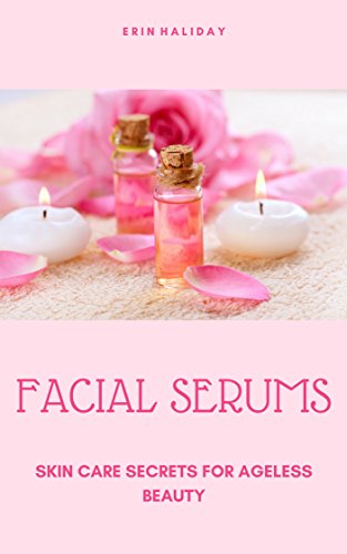 Facial Serums: Skin Care Secrets For Ageless Beauty (English Edition)