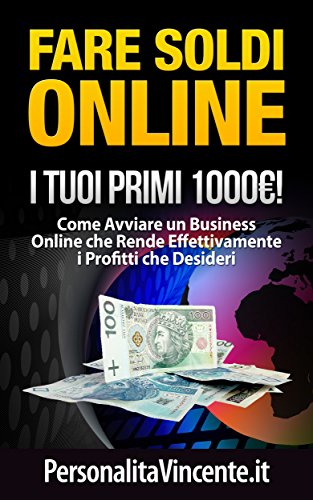 Fare Soldi Online I Tuoi Primi 1000€!: Come Avviare un Business Online che Rende Effettivamente i Profitti che Desideri (Italian Edition)