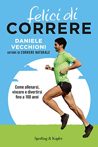 Felici di correre. Come allenarsi, vincere e divertirsi fino a 100 anni. Con Contenuto digitale per accesso on line (I grilli)