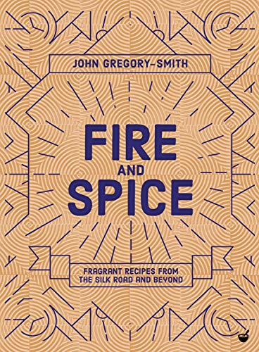 Fire & Spice: Fragrant Recipes from the Silk Road and Beyond