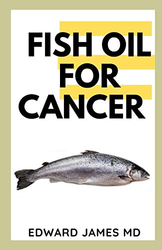FISH OIL FOR CANCER: THE ULTIMATE GUIDE TO USING FISH OIL TO TREAT CANCER
