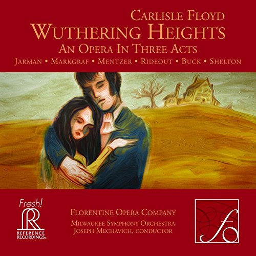 Floyd:Wuthering Heights [Florentine Opera Company; Milwaukee Symphony Orchestra, Joseph Mechavich] [Reference Recordings: FR-721]