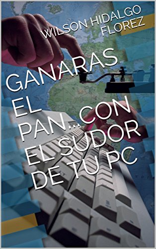 GANARAS EL PAN...CON EL SUDOR DE TU PC