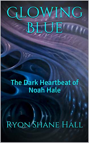 Glowing Blue: The Dark Heartbeat of Noah Hale (English Edition)