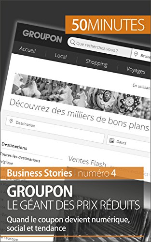 Groupon le géant des prix réduits: Quand le coupon devient numérique, social et tendance (Business Stories t. 4) (French Edition)