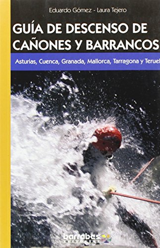Guía de descenso de cañones y barrancos : Asturias, Cuenca, Granada, Mallorca, Tarragona y Teruel