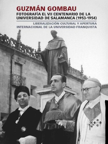 Guzmán Gombau fotografía el VII Centenario de la Universidad de Salamanca (1953-1954): : Liberalización cultural y apertura internacional de la universidad franquista