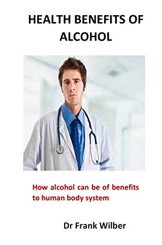 Health Benefits of Alcohol: How alcohol can be of benefits to human body system (English Edition)