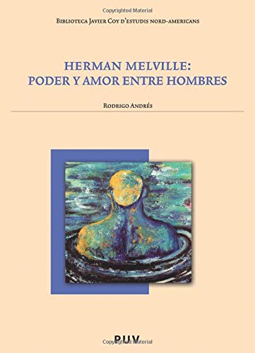 Herman Melville: poder y amor entre hombres: 48 (Biblioteca Javier Coy d'Estudis Nord-Americans)