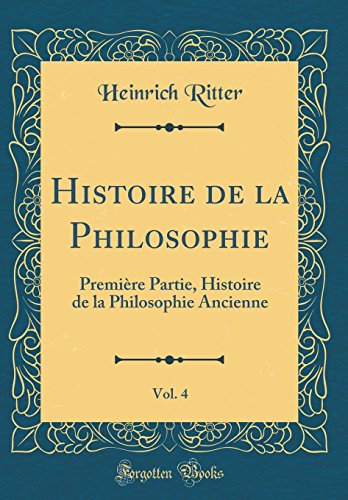 Histoire de la Philosophie, Vol. 4: Première Partie, Histoire de la Philosophie Ancienne (Classic Reprint)