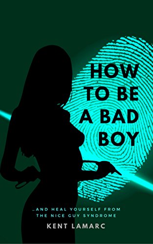 How to Be a Bad Boy: …and Heal Yourself from the Nice Guy Syndrome (English Edition)