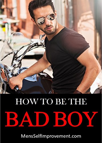 HOW TO BE THE BAD BOY: Learn how to attract women and get what you want in life by being the bad boy (25 ways Book 1) (English Edition)