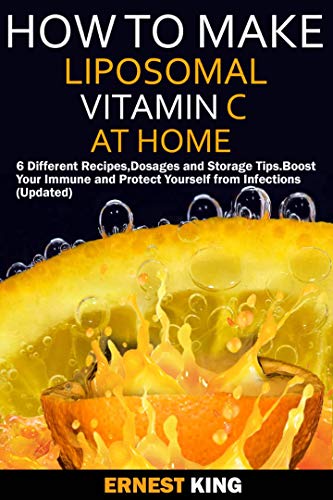 How to Make Liposomal Vitamin C at Home: 6 Different Recipes, Dosages, and Storage Tips. Boost Your Immune and Protect Yourself from Infections (UPDATED) (English Edition)