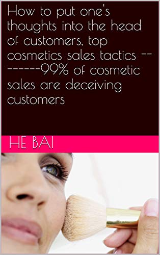 How to put one's thoughts into the head of customers, top cosmetics sales tactics --------99% of cosmetic sales are deceiving customers (English Edition)