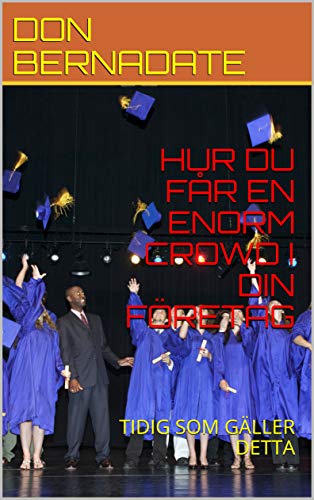 HUR DU FÅR EN ENORM CROWD I DIN FÖRETAG: TIDIG SOM GÄLLER DETTA (Swedish Edition)
