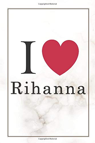 I Love Rihanna: Rihanna Journal Diary Notebook, Lined Blank Journal Notebook, Journal for Girls, Diary, Notes, Lyrics, Lover, 6 x 9 inches, 120 pages