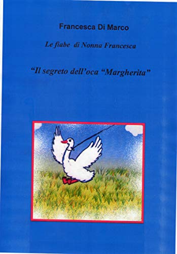 Il segreto dell'oca Margherita (Le fiabe di Nonna Francesca Vol. 9) (Italian Edition)