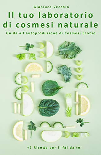 Il tuo laboratorio di cosmesi naturale: Guida all’autoproduzione di Cosmesi Ecobio +7 Ricette per il fai da te (Italian Edition)