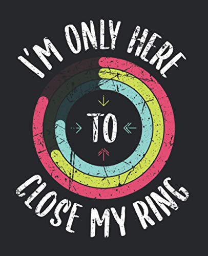 I'm Only Here To Close My Ring: Funny Gym Active Composition Notebook, Book, Booklet, College Ruled Notebook for Men, Women or Kids
