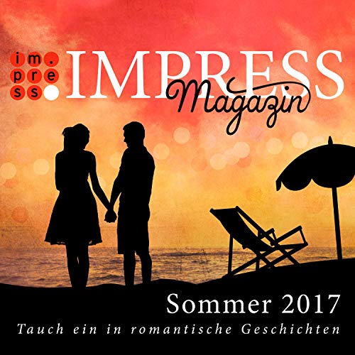 Impress Magazin Sommer 2017 (Mai-Juli): Tauch ein in romantische Geschichten (Impress Magazine) (German Edition)