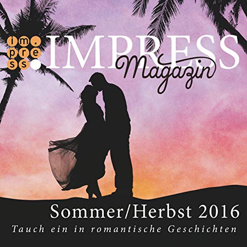 Impress Magazin Sommer/Herbst 2016 (Juli-Oktober): Tauch ein in romantische Geschichten (Impress Magazine) (German Edition)