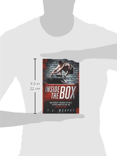 Inside the Box: How CrossFit (R) Shredded the Rules, Stripped Down the Gym, and Rebuilt My Body: How Crossfit a Shredded the Rules, Stripped Down the Gym, and Rebuilt My Body