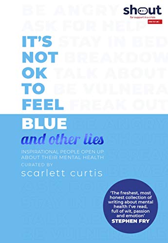 It's Not OK to Feel Blue (and other lies): Inspirational people open up about their mental health (English Edition)