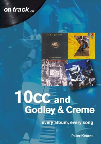 Kearns, P: 10cc and Godley and Creme: Every Album, Every Son (On Track)