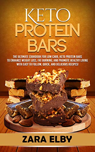 Keto Protein Bars: The Ultimate Cookbook for Low Carb, Ketogenic Protein Bars to Enhance Weight Loss, Fat Burning, and Promote Healthy Living with Easy ... and Delicious Recipes! (English Edition)