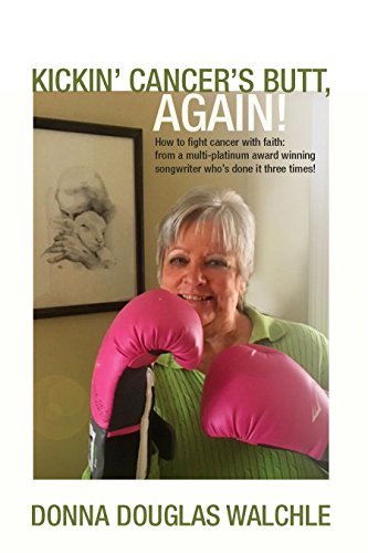 Kickin' Cancer's Butt, AGAIN!: How to fight cancer with faith: from a multi-platinum award winning songwriter who's done it three times! (English Edition)