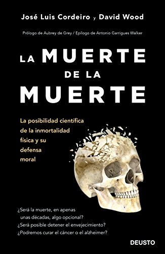 La muerte de la muerte: La posibilidad científica de la inmortalidad física y su defensa moral (Sin colección)