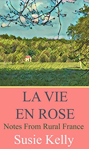 La Vie En Rose: Notes From Rural France (English Edition)