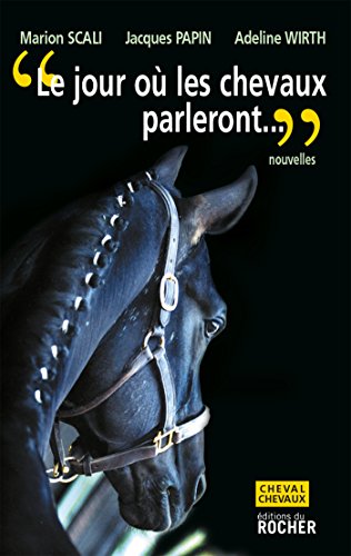 Le jour où les chevaux parleront : Ce sera pour les hommes une catastrophe sans précédent (Cheval, Chevaux) (French Edition)