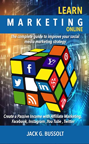 Learn Marketing Online: The Complete Guide To ImproveYour Social Media Marketing Strategy, Create a Passive Income with Affiliate Marketing, Facebook, Instagram , You Tube , Twitter (English Edition)