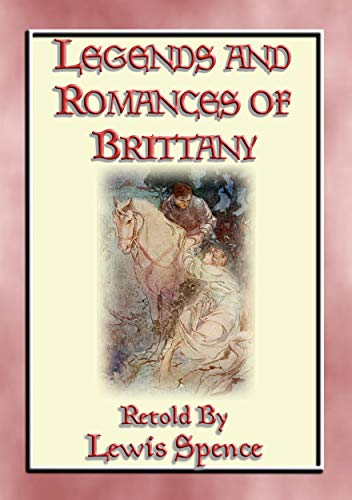 LEGENDS & ROMANCES of BRITTANY - 162 Breton Myths and Legends (English Edition)